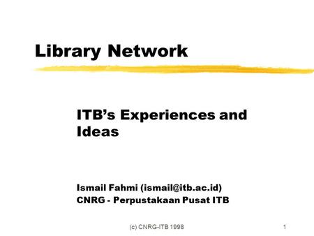 (c) CNRG-ITB 19981 Library Network ITB’s Experiences and Ideas Ismail Fahmi CNRG - Perpustakaan Pusat ITB.