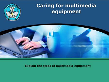 Caring for multimedia equipment Explain the steps of multimedia equipment.