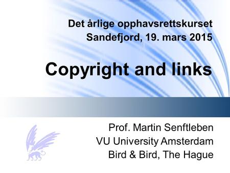 Det årlige opphavsrettskurset Sandefjord, 19. mars 2015 Copyright and links Prof. Martin Senftleben VU University Amsterdam Bird & Bird, The Hague.