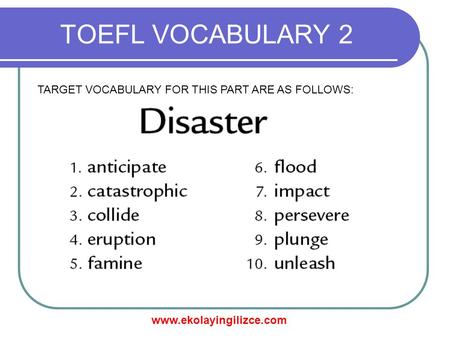 Www.ekolayingilizce.com TOEFL VOCABULARY 2 TARGET VOCABULARY FOR THIS PART ARE AS FOLLOWS: