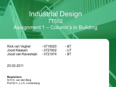 Industrial Design 7T552 Assignment 1 – Column’s in Building Rick van Veghel - 0719020- BT Joost Klaasen - 0727802- UT Joost van Ravesteijn - 0721974- BT.