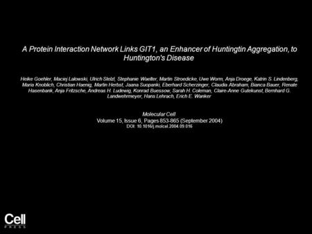 A Protein Interaction Network Links GIT1, an Enhancer of Huntingtin Aggregation, to Huntington's Disease Heike Goehler, Maciej Lalowski, Ulrich Stelzl,