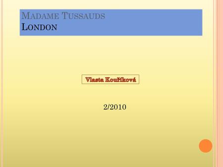M ADAME T USSAUDS L ONDON 2/2010. Visit Madame Tussauds in London.