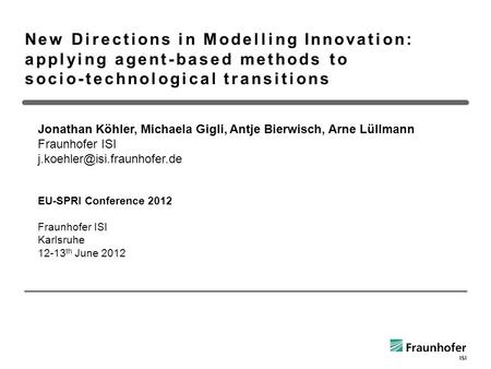 New Directions in Modelling Innovation: applying agent-based methods to socio-technological transitions Jonathan Köhler, Michaela Gigli, Antje Bierwisch,