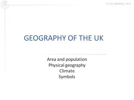 GEOGRAPHY OF THE UK Area and population Physical geography Climate Symbols VY_32_INOVACE_14-01.