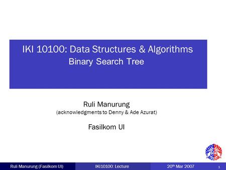 IKI 10100: Data Structures & Algorithms Ruli Manurung (acknowledgments to Denny & Ade Azurat) 1 Fasilkom UI Ruli Manurung (Fasilkom UI)IKI10100: Lecture20.
