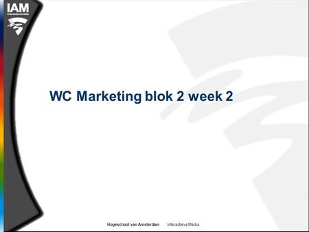 Hogeschool van Amsterdam Interactieve Media WC Marketing blok 2 week 2.
