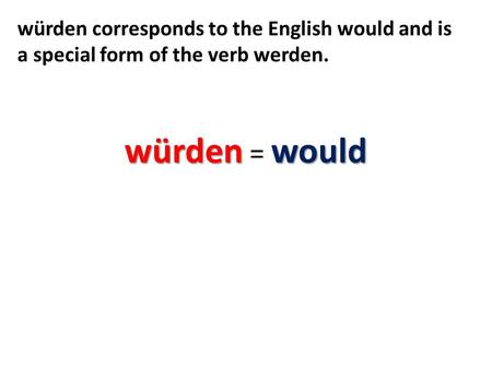 Würdenwould würden = would würden corresponds to the English would and is a special form of the verb werden.