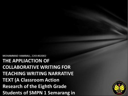 MOHAMMAD HAMBALI, 2201402002 THE APPLIACTION OF COLLABORATIVE WRITING FOR TEACHING WRITING NARRATIVE TEXT (A Classroom Action Research of the Eighth Grade.