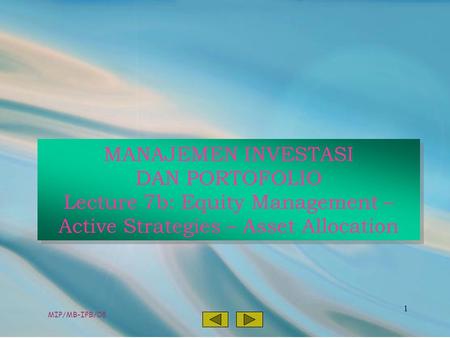 MIP/MB-IPB/08 1 MANAJEMEN INVESTASI DAN PORTOFOLIO Lecture 7b: Equity Management – Active Strategies – Asset Allocation.