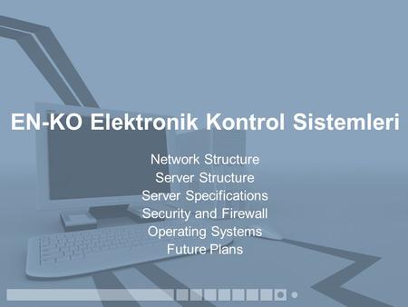 EN-KO Elektronik Kontrol Sistemleri Network Structure Server Structure Server Specifications Security and Firewall Operating Systems Future Plans.