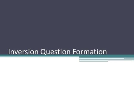 Inversion Question Formation. Question formation options There are three different ways to ask a question in French: ▫ Statement ?  Tu parles français?