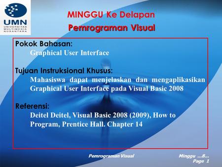 Pemrograman VisualMinggu …8… Page 1 MINGGU Ke Delapan Pemrograman Visual Pokok Bahasan: Graphical User Interface Tujuan Instruksional Khusus: Mahasiswa.