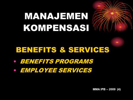 MANAJEMEN KOMPENSASI BENEFITS & SERVICES BENEFITS PROGRAMS EMPLOYEE SERVICES MMA IPB – 2009 (4)