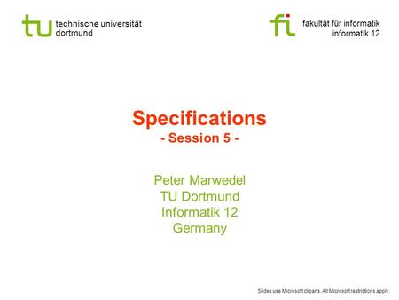 Fakultät für informatik informatik 12 technische universität dortmund Specifications - Session 5 - Peter Marwedel TU Dortmund Informatik 12 Germany Slides.