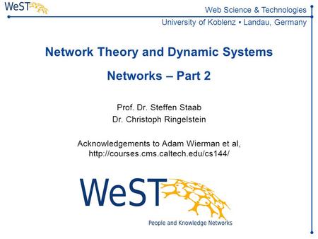 Steffen Staab 1WeST Web Science & Technologies University of Koblenz ▪ Landau, Germany Network Theory and Dynamic Systems Networks.