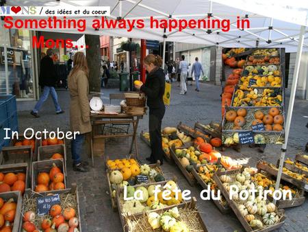 In October La fête du Potiron Something always happening in Mons…