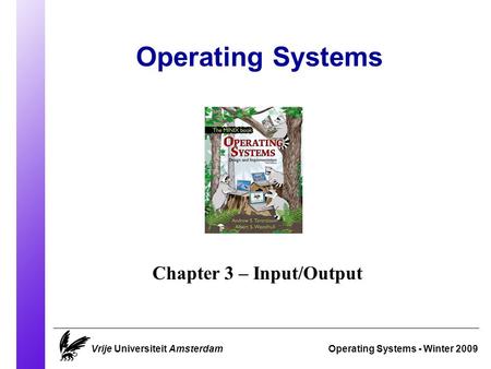 Operating Systems Operating Systems - Winter 2009 Chapter 3 – Input/Output Vrije Universiteit Amsterdam.