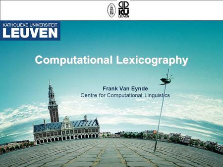 Computational Lexicography Frank Van Eynde Centre for Computational Linguistics.