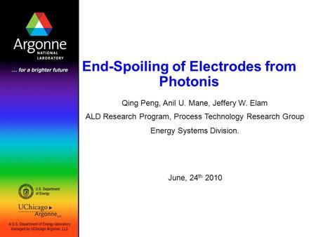 End-Spoiling of Electrodes from Photonis June, 24 th 2010 Qing Peng, Anil U. Mane, Jeffery W. Elam ALD Research Program, Process Technology Research Group.