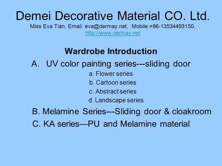 Demei Decorative Material CO. Ltd. Miss Eva Tian,   Mobile:+86-13534493150,   Wardrobe Introduction.