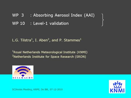 WP 3: Absorbing Aerosol Index (AAI) WP 10: Level-1 validation L.G. Tilstra 1, I. Aben 2, and P. Stammes 1 1 Royal Netherlands Meteorological Institute.
