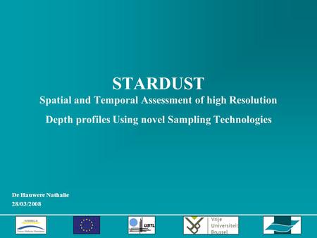 STARDUST Spatial and Temporal Assessment of high Resolution Depth profiles Using novel Sampling Technologies De Hauwere Nathalie 28/03/2008.