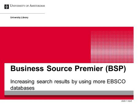 Business Source Premier (BSP) Increasing search results by using more EBSCO databases University Library click = next.
