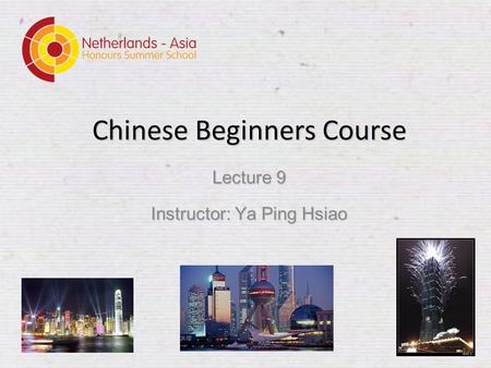Chinese Beginners Course Lecture 9 Instructor: Ya Ping Hsiao.
