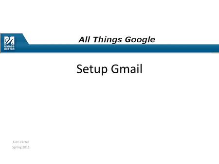 Geri carter Spring 2011 Setup Gmail. Geri carter Spring 2011 Gmail Gmail uses https:// -- just like banking sites.