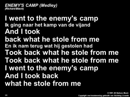 Copyright met toestemming gebruikt van Stichting Licentie 1/6 ENEMY'S CAMP (Medley) (Richard Black) I went to the enemy's camp Ik ging naar het kamp van.