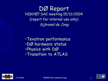 15/11/2004NIKHEF SAC, Sijbrand de Jong 1 DØ Report NIKHEF SAC meeting 15/11/2004 (report for internal use only) Sijbrand de Jong Tevatron performanceTevatron.