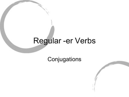 Regular -er Verbs Conjugations. Infinitives All verbs have a infinitive. The infinitive (in this instance) will end with -er (hence -er verbs). When.