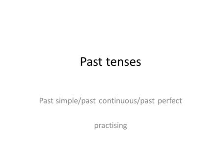 Past tenses Past simple/past continuous/past perfect practising.