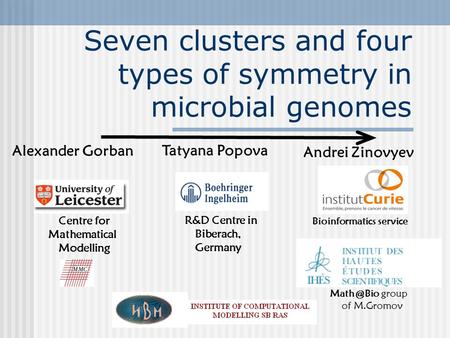 Seven clusters and four types of symmetry in microbial genomes Andrei Zinovyev Bioinformatics service group of M.Gromov Tatyana Popova R&D Centre.