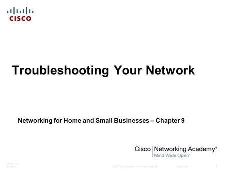 © 2007 Cisco Systems, Inc. All rights reserved.Cisco Public ITE PC v4.0 Chapter 1 1 Troubleshooting Your Network Networking for Home and Small Businesses.