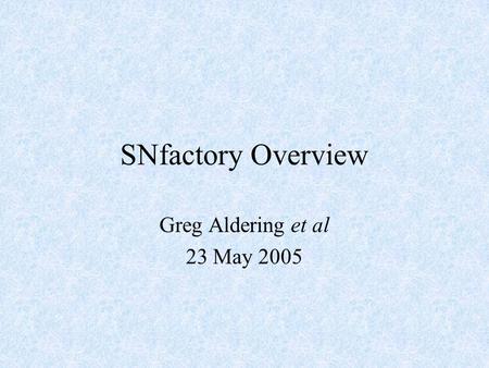 SNfactory Overview Greg Aldering et al 23 May 2005.