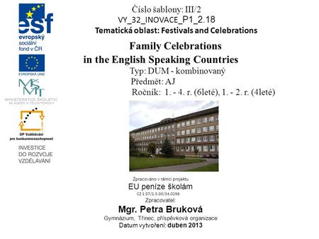Číslo šablony: III/2 VY_32_INOVACE_ P1 _ 2.18 Tematická oblast: Festivals and Celebrations Family Celebrations in the English Speaking Countries Typ: DUM.
