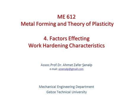 4. Factors Effecting Work Hardening Characteristics   Assoc.Prof.Dr. Ahmet Zafer Şenalp   Mechanical Engineering.
