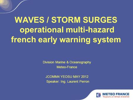 WAVES / STORM SURGES operational multi-hazard french early warning system Division Marine & Oceanography Meteo-France JCOMM4 YEOSU MAY 2012 Speaker: Ing.