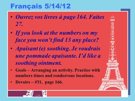Français 5/14/12 Ouvrez vos livres á page 164. Faites 27. If you look at the numbers on my face you won’t find 13 any place? Apaisant (e) soothing. Je.