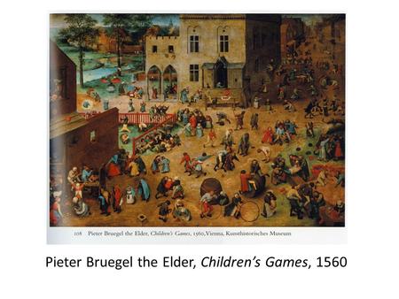 Pieter Bruegel the Elder, Children’s Games, 1560.