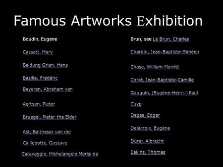 Famous Artworks E xhibition Aertsen, Pieter Ast, Balthasar van der Baldung Grien, Hans Bazille, Frédéric Beyeren, Abraham van Boudin, Eugene Bruegel,