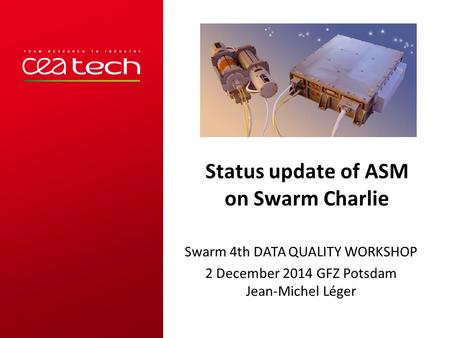 Status update of ASM on Swarm Charlie Swarm 4th DATA QUALITY WORKSHOP 2 December 2014 GFZ Potsdam Jean-Michel Léger.