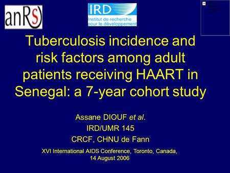 Tuberculosis incidence and risk factors among adult patients receiving HAART in Senegal: a 7-year cohort study Assane DIOUF et al. IRD/UMR 145 CRCF, CHNU.