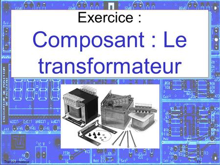 Exercice : Composant : Le transformateur