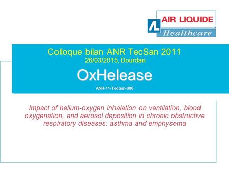 OxHelease ANR-11-TecSan-006 Colloque bilan ANR TecSan 2011 26/03/2015, Dourdan OxHelease ANR-11-TecSan-006 Impact of helium-oxygen inhalation on ventilation,