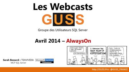Les Webcasts Groupe des Utilisateurs SQL Server Avril 2014 – AlwaysOn Sarah Bessard – TEAMVIDIA MCP SQL Server.