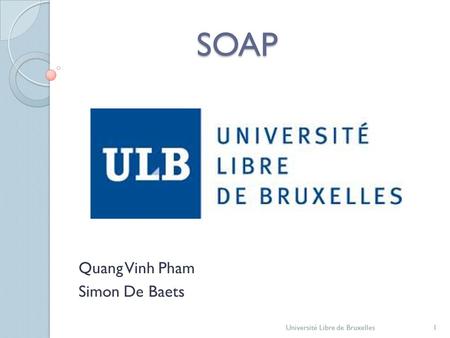 SOAP Quang Vinh Pham Simon De Baets Université Libre de Bruxelles1.