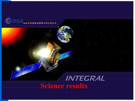 Science results. N. Produit INTEGRAL science results 2 INTEGRAL is on a 3-days orbit with apogee at 150 000 km and perigee at 10 000 km. Maximizes time.
